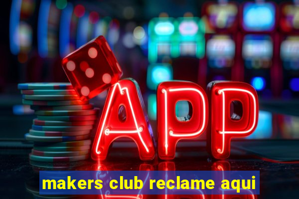 makers club reclame aqui